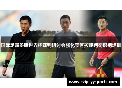 国际足联多哈世界杯裁判研讨会强化禁区拉拽判罚识别培训
