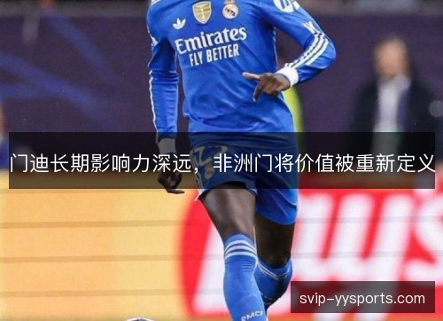门迪长期影响力深远,非洲门将价值被重新定义 门迪长期影响力深远,非洲门将价值被重新定义